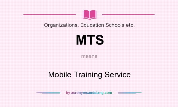 What does MTS mean? It stands for Mobile Training Service