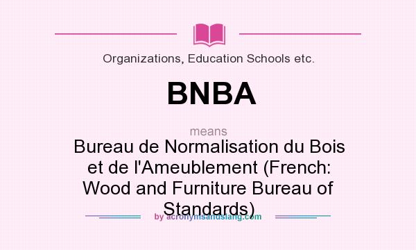 What does BNBA mean? It stands for Bureau de Normalisation du Bois et de l`Ameublement (French: Wood and Furniture Bureau of Standards)