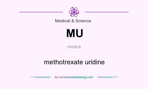 What does MU mean? It stands for methotrexate uridine