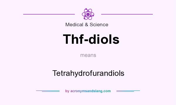What does Thf-diols mean? It stands for Tetrahydrofurandiols
