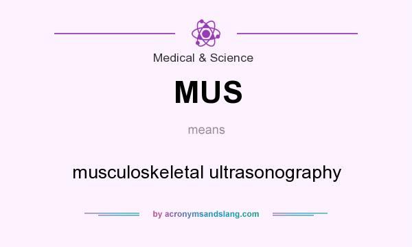 What does MUS mean? It stands for musculoskeletal ultrasonography
