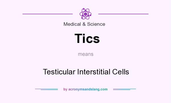 What does Tics mean? It stands for Testicular Interstitial Cells
