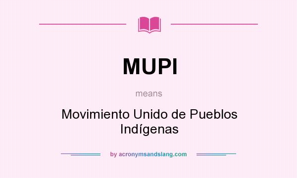 What does MUPI mean? It stands for Movimiento Unido de Pueblos Indígenas