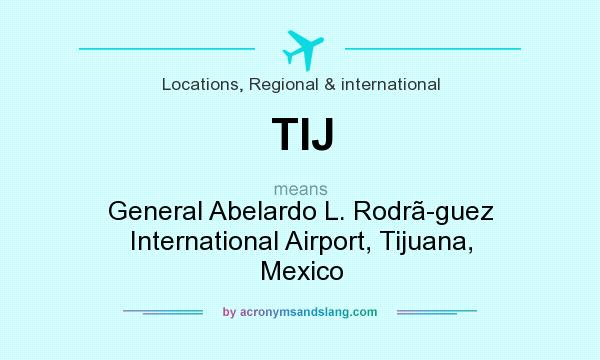 What does TIJ mean? It stands for General Abelardo L. Rodrguez International Airport, Tijuana, Mexico