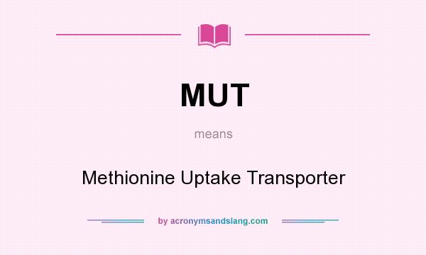 What does MUT mean? It stands for Methionine Uptake Transporter