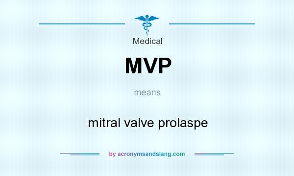 What does MVP mean? It stands for mitral valve prolaspe