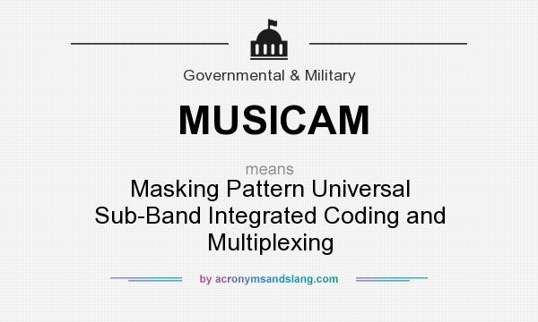 What does MUSICAM mean? It stands for Masking Pattern Universal Sub-Band Integrated Coding and Multiplexing