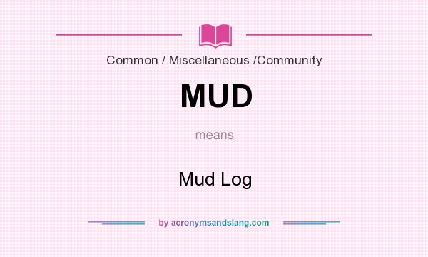 What does MUD mean? It stands for Mud Log