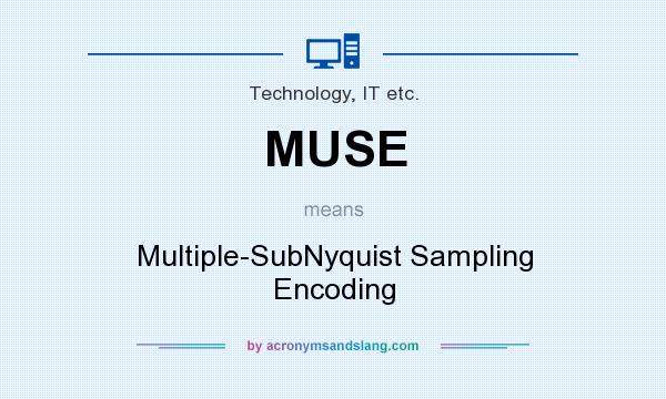 What does MUSE mean? It stands for Multiple-SubNyquist Sampling Encoding