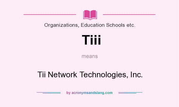 What does Tiii mean? It stands for Tii Network Technologies, Inc.