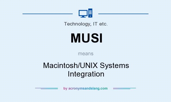 What does MUSI mean? It stands for Macintosh/UNIX Systems Integration