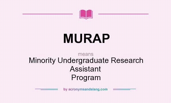 What does MURAP mean? It stands for Minority Undergraduate Research Assistant Program