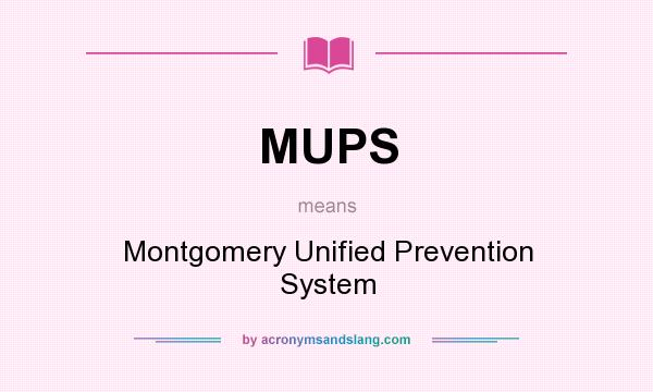 What does MUPS mean? It stands for Montgomery Unified Prevention System