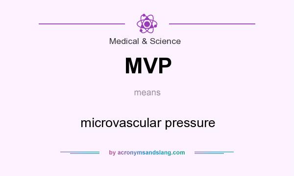 What does MVP mean? It stands for microvascular pressure
