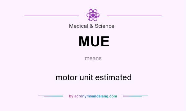 What does MUE mean? It stands for motor unit estimated
