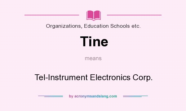 What does Tine mean? It stands for Tel-Instrument Electronics Corp.