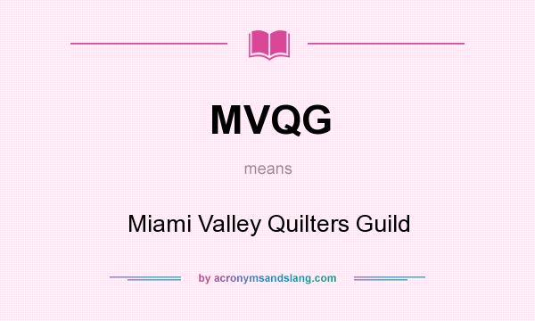 What does MVQG mean? It stands for Miami Valley Quilters Guild