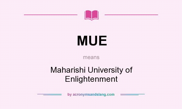What does MUE mean? It stands for Maharishi University of Enlightenment