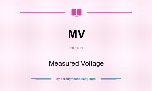 What does MV mean? It stands for Measured Voltage