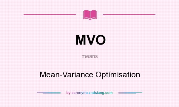 What does MVO mean? It stands for Mean-Variance Optimisation
