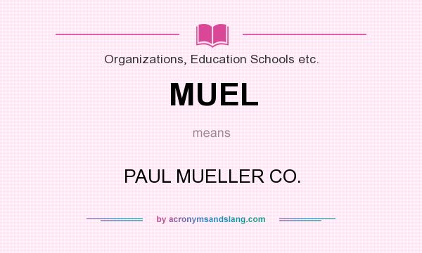 What does MUEL mean? It stands for PAUL MUELLER CO.