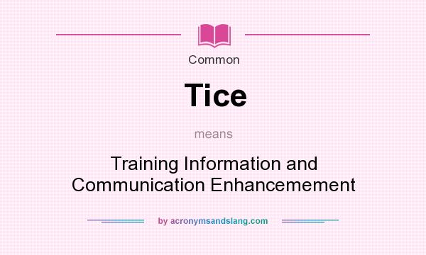 What does Tice mean? It stands for Training Information and Communication Enhancemement