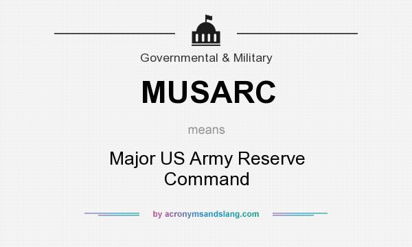 What does MUSARC mean? It stands for Major US Army Reserve Command