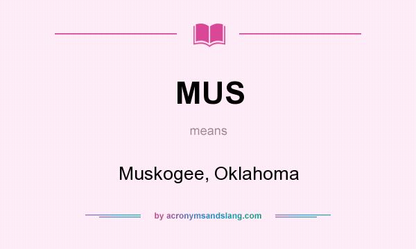 What does MUS mean? It stands for Muskogee, Oklahoma