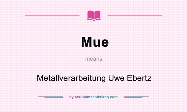 What does Mue mean? It stands for Metallverarbeitung Uwe Ebertz