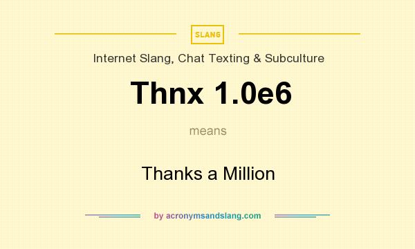 What does Thnx 1.0e6 mean? It stands for Thanks a Million