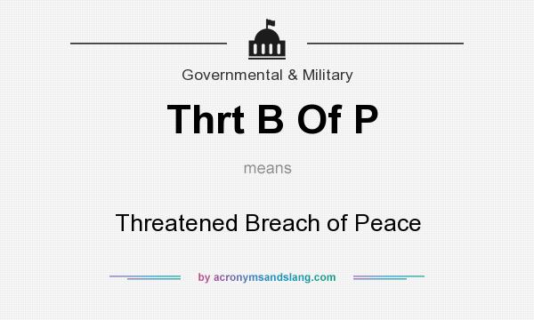What does Thrt B Of P mean? It stands for Threatened Breach of Peace