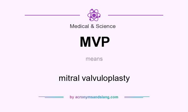 What does MVP mean? It stands for mitral valvuloplasty