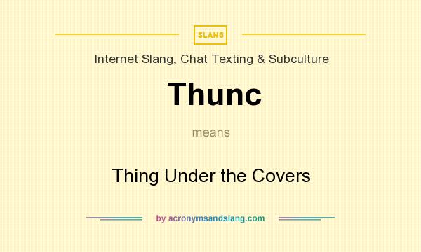 What does Thunc mean? It stands for Thing Under the Covers