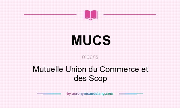 What does MUCS mean? It stands for Mutuelle Union du Commerce et des Scop