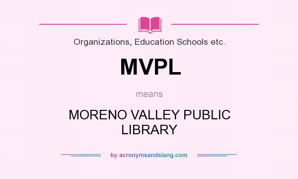 What does MVPL mean? It stands for MORENO VALLEY PUBLIC LIBRARY