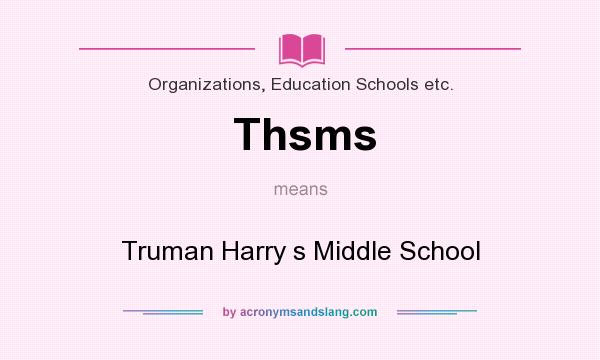What does Thsms mean? It stands for Truman Harry s Middle School