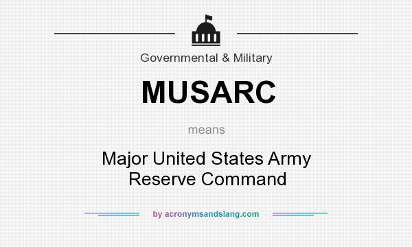 What does MUSARC mean? It stands for Major United States Army Reserve Command
