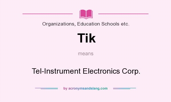 What does Tik mean? It stands for Tel-Instrument Electronics Corp.