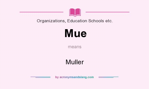 What does Mue mean? It stands for Muller