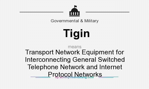 What does Tigin mean? It stands for Transport Network Equipment for Interconnecting General Switched Telephone Network and Internet Protocol Networks