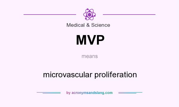 What does MVP mean? It stands for microvascular proliferation