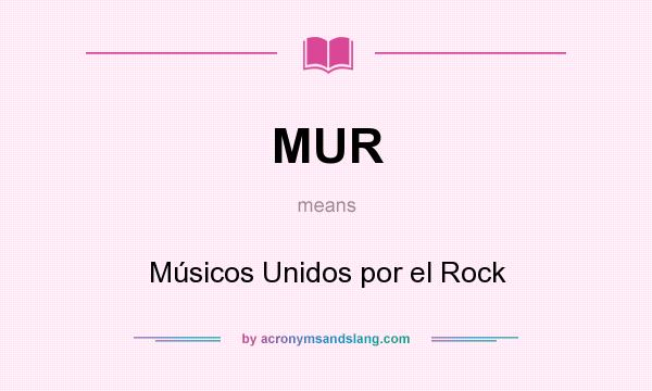 What does MUR mean? It stands for Músicos Unidos por el Rock