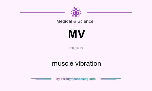 What does MV mean? It stands for muscle vibration