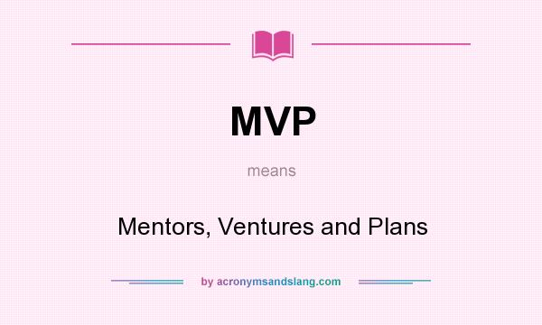 What does MVP mean? It stands for Mentors, Ventures and Plans