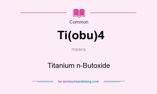 What does Ti(obu)4 mean? It stands for Titanium n-Butoxide