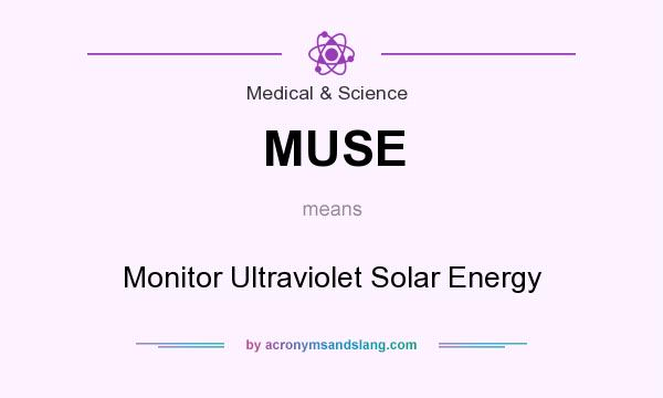What does MUSE mean? It stands for Monitor Ultraviolet Solar Energy