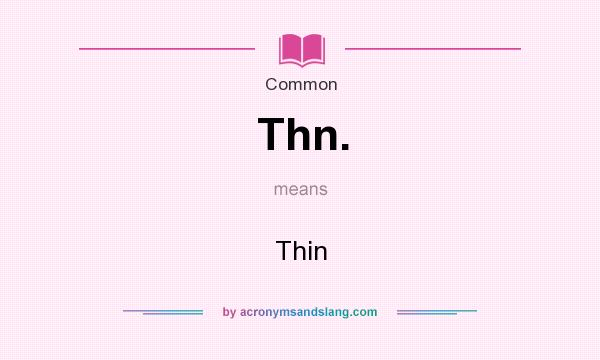 What does Thn. mean? It stands for Thin