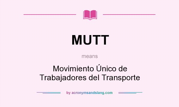 What does MUTT mean? It stands for Movimiento Único de Trabajadores del Transporte