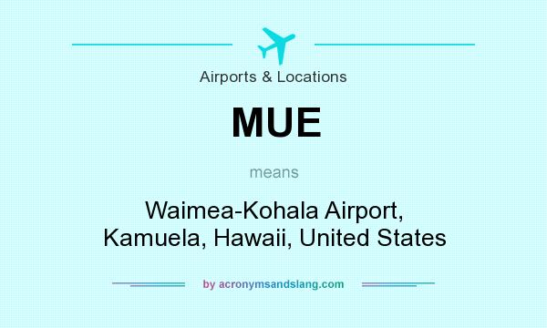What does MUE mean? It stands for Waimea-Kohala Airport, Kamuela, Hawaii, United States