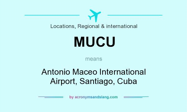 What does MUCU mean? It stands for Antonio Maceo International Airport, Santiago, Cuba